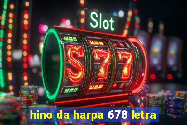 hino da harpa 678 letra